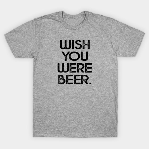 Wish you were beer shirt T-Shirt by idesign1